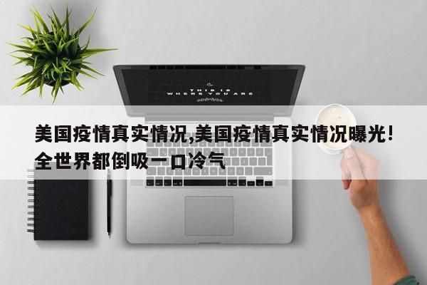 美国疫情真实情况,美国疫情真实情况曝光!全世界都倒吸一口冷气